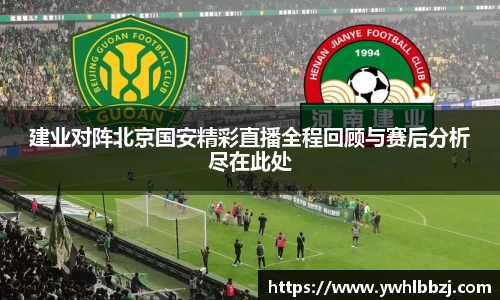 建业对阵北京国安精彩直播全程回顾与赛后分析尽在此处