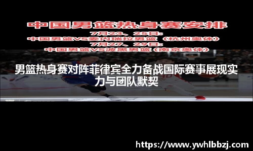 男篮热身赛对阵菲律宾全力备战国际赛事展现实力与团队默契